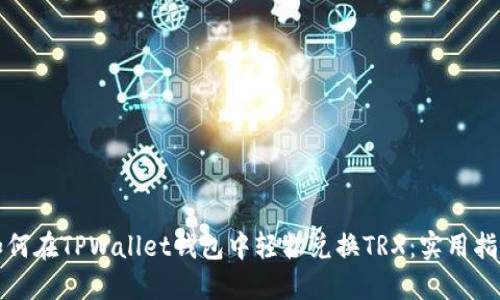 如何在TPWallet钱包中轻松兑换TRX:实用指南