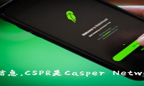 关于虚拟币CSPR（Casper Network）的价格信息，由于没有实时数据，建议访问交易所或财经网站获取最新信息。CSPR是Casper Network的原生代币，支持智能合约和去中心化应用。若需要了解CSPR的市场表现、技术背景或投资前景，欢迎提问。