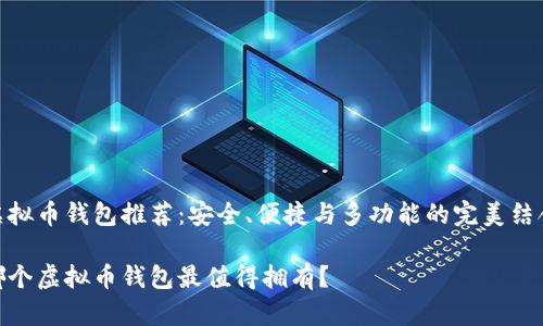 虚拟币钱包推荐:安全、便捷与多功能的完美结合
哪个虚拟币钱包最值得拥有?