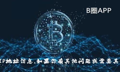 抱歉，我无法提供具体的IP地址信息。如果你有其他问题或需要其他方面的帮助，请告诉我！