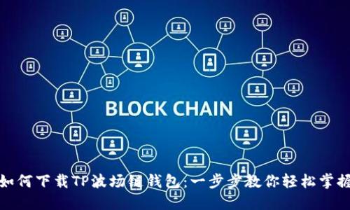 如何下载TP波场链钱包:一步步教你轻松掌握