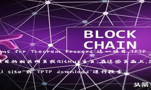 对于“TPTP”的官方下载入口，通常指的是“TPTP - Thousands of Problems for Theorem Provers”这一项目。TPTP 是一个用于自动定理证明的综合性库，提供了大量的逻辑问题和实现参考。

要获取 TPTP 的官方软件下载入口，您可以访问他们的官方网站，通常是项目的相关网页或GitHub主页。在这些页面上，您可以找到下载链接、文档和其它相关资源。

为确保至获取最新和官方的信息，建议您在搜索引擎中输入“TPTP official site”或“TPTP download”进行搜索。

如果您有其他具体问题或需要更详细的指导，请告诉我！