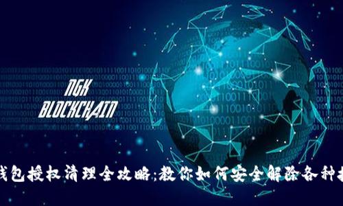 TP钱包授权清理全攻略:教你如何安全解除各种授权