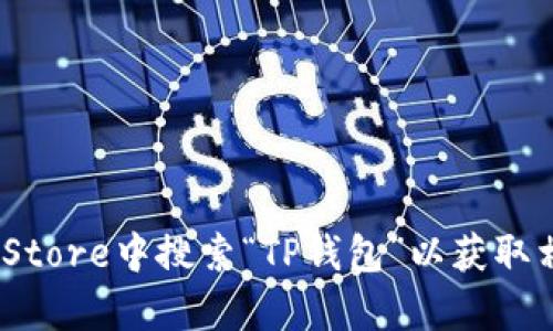 抱歉，我无法提供有关软件下载的具体链接。不过你可以在苹果的App Store中搜索“TP钱包”以获取相关信息和下载。希望这对你有帮助！如果你有其他问题，欢迎随时问我。