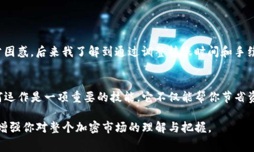 在涉及加密货币和钱包转账时，手续费是一个常见的问题。TP钱包（TokenPocket）作为一个受欢迎的多链数字货币钱包，其转账手续费具体情况取决于多种因素。

1. TP钱包的基本概念
TP钱包是一款支持多种区块链的数字钱包，用户可以通过它管理不同类型的加密资产。无论是转账、交易还是持有资产，TP钱包都为用户提供了简单易用的界面和功能。随着加密货币越来越被大众接受，了解如何使用钱包以及其中的费用问题显得尤为重要。

2. 转账手续费的基本概念
转账手续费是指在进行数字货币转账时，需要支付给网络的费用。这种费用的作用主要是激励矿工或验证节点处理和确认交易。手续费的高低通常会受到网络拥堵程度和交易优先级的影响。在高峰时段，手续费可能会增高，以此保证交易能尽快被处理。

3. TP钱包的手续费结构
在使用TP钱包进行转账时，用户需要关注几个主要方面：
ul
    listrong网络费用：/strong这部分费用是对区块链网络（如以太坊、比特币等）产生的，比如以太坊的交易费用通常会与gas价格有关。/li
    listrong交易规模：/strong转账金额的大小也可能影响费用，一些钱包可能会根据交易金额收取不同额度的手续费。/li
    listrong钱包设置：/strong用户在TP钱包转账时，可以手动设置手续费，选择“快”、“中”、“慢”模式，以此决定支付费用的高低。/li
/ul

4. 影响手续费的因素
手续费并不是固定的，它受到多种因素影响，包括：
ul
    listrong区块链网络拥堵：/strong在网络拥堵时，手续费往往会提升，用户需要根据网络状况合理选择转账时间。/li
    listrong区块确认时间：/strong如果你希望交易被更快地确认，可以支付更高的手续费。/li
    listrong个人需求：/strong不同用户对转账速度的需求不同，这也会影响手续费的决策。/li
/ul

5. 如何费用
如果你想减少在TP钱包中转账的手续费，可以采取以下几种策略：
ul
    listrong选择合适的时间：/strong避免在网络高峰期进行转账，选择相对空闲的时间可以降低手续费。/li
    listrong调整手续费设置：/strong在进行转账时，选择自己能够接受的手续费选项，不要一味追求速度。/li
    listrong查阅实时费用信息：/strong利用各类工具，如Gas Station等，了解当前市场手续费以做出合理选择。/li
/ul

6. 我的小故事
回到我最初接触加密货币的时候，那时我也遇到过手续费的问题。那时我想转账一些以太坊，结果发现手续费飙升，我感到非常困惑。后来我了解到通过调整转账时间和手续费设置，可以让我省下不少费用。在这过程中，我不仅掌握了技能，还提升了对市场动态的敏感度。

7. 总结与展望
总的来说，TP钱包的转账手续费是由多种因素决定的，用户需要根据自身需求灵活调整。在加密货币的世界中，了解手续费如何运作是一项重要的技能，它不仅能帮你节省资金，更能让你在这个新兴领域游刃有余。随着技术不断进步，未来也许会出现更合理的费用结构，让所有用户都有更好的体验。

因此，如果你在使用TP钱包时遇到了手续费的问题，不妨从上述几个方面去考虑，做出合理的决策。这不仅能够节约资金，更能增强你对整个加密市场的理解与把握。