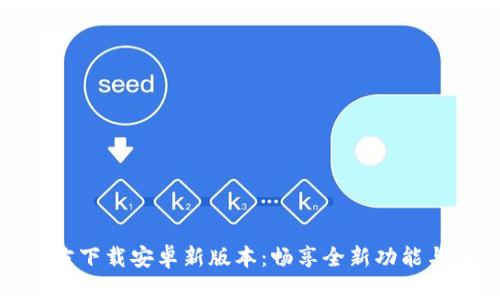TP官方下载安卓新版本:畅享全新功能与体验