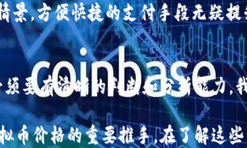 
为什么虚拟币You价格暴涨？揭示背后的实用价值与市场动态

虚拟币, 投资, 市场动态/guanjianci

虚拟币You的崛起之路
在过去的一段时间里，虚拟币You的价格经历了惊人的涨幅，吸引了无数投资者的目光。许多人不禁会问：“为什么这枚币的价格会涨得如此迅速？”对此，我的理解源于一些亲身经历和市场观察。在我刚开始接触虚拟货币的时候，也曾对价格波动感到震惊与困惑。

技术革新与市场需求
首先，虚拟币You的上涨与其背后的技术革新息息相关。在我了解的虚拟货币世界中，不同的币种如同不同的科技产品。当一个新技术被引入市场，并满足了实际的需求时，价格自然会随之上升。虚拟币You所采用的区块链技术为用户提供了更高的交易安全性和透明度，这在当今数字化快速发展的社会是极其重要的。

投资者心理与市场情绪
其次，投资者的心理和市场情绪也是推动虚拟币价格上涨的重要因素。曾几何时，我在观察一些大热的市场趋势时察觉到，市场的情绪变化往往伴随着短时间内的价格波动。如果市场大多数人都对某个虚拟币抱有积极的期望，价格就会随之上涨。这种现象在某种程度上是自我实现的预言，让我想起了小时候在学校里，大家一起追捧某款玩具时，随之而来的热潮让那个玩具一度成为“稀缺品”。

社交媒体与信息传播的影响
在数字时代，社交媒体对信息传播的影响无法被忽视。关于虚拟币You的新闻、分析和预测可以在几分钟内传播至全球。这种信息的迅速传播，使得更多的投资者对虚拟币You产生兴趣，进而推动价格上涨。在我的投资经历中，我曾因为某个朋友在社交平台上的推荐而关注了一个小型项目，没想到最终它的价值飞涨，成为了我的“幸运之选”。

市场流动性与参与者的多样性
另外，市场的流动性也在很大程度上影响着虚拟币You的价格。更多的人参与交易，自然会增加币种的需求，从而推动价格上涨。这就像我小时候参与一些学校的集市活动，摊位上的商品一旦引起了大多数同学的关注，瞬间就会被抢购一空。投资虚拟币的世界也是如此，参与者的多样性增添了市场的活力。

监管政策与市场信心
再有，监管政策的变化也直接影响到虚拟币的价格。尽管各国对于虚拟币的监管标准不同，但总体而言，任何针对虚拟币的正面政策都有可能提升市场信心。例如，某些国家为了发展区块链技术，出台了一系列有利政策，使投资者对虚拟币You更加看好。我曾亲身经历过一项政策影响导致的价格波动，让我感受到政策导向的力量。

使用场景的扩展与价值体现
此外，虚拟币You的实际应用场景的扩展也为其带来了价值。随着越来越多的商家开始接受虚拟币作为支付手段，用户的需求也在不断增加。这让我到了我过去在旅行时使用信用卡的情景，方便快捷的支付手段无疑提升了我的旅行体验。同样，当虚拟币You被广泛接受的时候，价格上涨也就不再是个谜了。

结语：不忘初心，理性投资
最后，我想强调，尽管虚拟币You的价格飞涨让人心动，但作为投资者，我们更需要保持一份理性。在我早期的投资经历中，有过因盲目跟风而导致的损失，教会了我在追求利润的同时，必须要有清晰的判断和分析能力。我们应当对每一项投资做足够的研究，而不仅仅是追随热潮。虚拟币市场虽是机遇与挑战共存，但只要我们不忘初心，理性投资，就一定能在这片波澜壮阔的市场中找到属于自己的机会。

综上所述，虚拟币You价格暴涨的原因可以归结为技术革新、市场需求、投资者心理、信息传播、市场流动性、监管政策及其实际应用场景等多方面的因素。每一个因素都可能成为影响虚拟币价格的重要推手。在了解这些背后深层次原因之后，希望每一个投资者都能更理性地参与到虚拟币市场中，抓住机遇，规避风险。