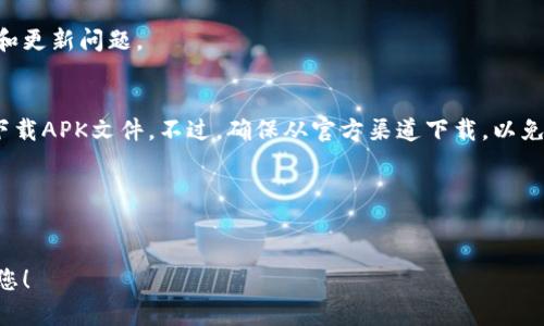 看起来您提到了TP钱包无法下载的问题。如果您能提供更多的上下文或者具体的错误信息，我将能够更好地帮助您解决问题。一般来说，钱包的下载问题可能与网络、设备兼容性或应用商店的问题有关。

在此之前，我可以给您一些一般性的建议：

### 一、检查网络连接
首先，请确保您的设备已连接到有效的互联网。如果您的Wi-Fi信号不稳定，尝试切换到移动数据或重新连接Wi-Fi可能会有所帮助。

### 二、检查设备兼容性
不同的应用可能对操作系统有一定的要求。确认您手机的操作系统版本与TP钱包的要求是否匹配，如果不相符，您可能需要升级您的设备系统。

### 三、清理缓存和数据
在您的应用商店中，尝试清除缓存和数据。这个操作能够解决一些常见的下载和更新问题。

### 四、尝试其他下载方式
如果您依然无法在应用商店找到TP钱包，可以尝试从TP钱包的官方网站直接下载APK文件。不过，确保从官方渠道下载，以免碰到恶意软件。

### 五、联系客服支持
如果以上步骤都不奏效，建议您联系TP钱包的客服支持，寻求更专业的帮助。

如果有更多具体的问题或任何进一步的细节，请告诉我，我将竭尽所能来帮助您！
