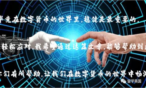    TP钱包USDT提现全攻略：一步一步教你轻松实现价值转移！  / 

 guanjianci  TP钱包, USDT, 提现  /guanjianci 

引言
在这个数字货币飞速发展的时代，拥有一款功能强大的钱包显得尤为重要。TP钱包作为众多钱包中的一员，以其用户友好、操作简单而受到广泛欢迎。然而，很多新手用户在使用TP钱包进行USDT（泰达币）提现时，可能会感到迷惑，不知从何入手。今天，我就来给大家详细讲解一下TP钱包USDT的提现流程，并分享我自己的经历和一些小窍门，帮助你们轻松实现价值转移。

一、认识TP钱包
TP钱包是一款集多种数字资产于一身的移动端钱包，它支持比特币、以太坊、波场等多种主流数字货币。而USDT作为一种稳定币，其价值与美元挂钩，广泛用于交易所之间的资产转移，使得它在数字货币市场中具备极高的实用价值。我个人也曾在接触数字货币的初期，常常使用TP钱包进行交易，这款钱包的便利性让我享受到了前所未有的快感。

二、准备工作：确保你的TP钱包已设置好
在进行USDT提现之前，首先需要确保你的TP钱包已经正确设置，且已进行了身份验证。这是因为许多平台对提现都有相应的安全规定。记得在我第一次使用TP钱包时，由于没有提前完成这些步骤，经历了一番波折。
ul
  li下载并安装TP钱包/li
  li创建或导入钱包/li
  li进行身份验证/li
/ul

三、了解提现流程
一旦确认TP钱包的设置无误，我们就可以开始进行USDT的提现操作了。首先，了解提现的基本步骤是非常必要的，这样才能避免在操作过程中出错。
ol
  li打开TP钱包应用，登录你的账户。/li
  li在钱包主页，找到USDT的资产栏，并点击进去。/li
  li选择“提现”选项，进入提现页面。/li
  li在提现页面，输入你要提现的数量和提现地址。/li
  li确认信息无误后，按下“确认提现”，等待系统处理。/li
/ol

四、注意安全和手续费
在提现过程中，安全性是一个不容忽视的问题。在我第一次进行数字货币转移时，也曾遭遇过一些网络诈骗，因此安全第一永远是我的信条。这里有几点给大家分享的注意事项：
ul
  li确保提现地址的正确性，一旦错误，资产将无法找回。/li
  li了解提现手续费，不同平台和网络会有差异。/li
  li尽量选择安全可靠的提现平台，一些小平台可能存在安全隐患。/li
/ul

五、提现后的状态跟踪
最后，当你完成提现后，建议持续关注提现状态。大部分情况下，USDT的提现都是快速完成的，但由于网络繁忙，有时会出现延迟。在这个时候，我通常会保持耐心，毕竟在数字货币的世界里，稳健是最重要的。

个人感悟
回想起我第一次尝试提现的时候，心情是很紧张的。随着一次次的成功转移，我的信心也逐渐增强。很多新手可能会对数字货币感到害怕，其实只要做好准备，就能轻松应对。我希望通过这篇文章，能够帮助到更多的人，让大家享受数字货币的便利。

总结
总之，在TP钱包中进行USDT的提现操作并不是一件复杂的事情。只要遵循正确的步骤，注意安全性，就能顺利将USDT转移至其他平台或钱包。希望这篇文章能对你们有所帮助，让我们在数字货币的世界中畅游无阻！