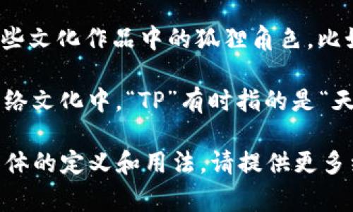 “小狐狸”和“TP”通常是指不同的概念，所以它们不一定可以通用。具体来说：

1. **小狐狸**：一般是指“狐狸”这个动物的形象，可能也指某些文化作品中的狐狸角色，比如动画、故事中的小狐狸。这些角色通常具有聪明、狡猾的特征。

2. **TP**：这个词在不同的上下文中有不同的含义。在很多网络文化中，“TP”有时指的是“天地牌”，在社交或游戏中也可能指“天鹏”、“谈判伙伴”等等。

如果手中有特定的情境，类似游戏、文化背景等，可能会有更具体的定义和用法。请提供更多细节，以便更准确地回答您的问题！