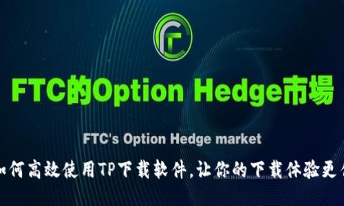 如何高效使用TP下载软件,让你的下载体验更佳