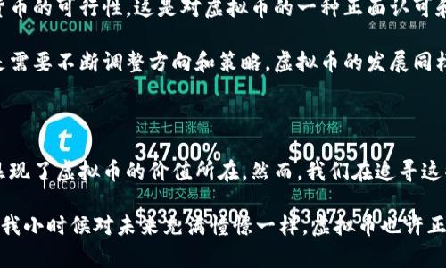 虚拟币的价值探讨：实用性与投资回报的双重视角

虚拟币, 价值属性, 投资回报/guanjianci

在当今信息快速传播的时代，虚拟币已成为一个热门话题。在社交平台、财经论坛、甚至日常的聚会中，大家对于虚拟币各种看法层出不穷。而直接的疑问则是：虚拟币究竟是否具备价值属性？这个问题引起了无数的思考和讨论，在此，我想结合自己的经历和观察，与大家分享一些个人观点。

虚拟币的本质与价值属性

首先，我们需要明确“虚拟币”的定义。虚拟币是指基于区块链技术、经过加密算法处理而形成的数字资产。例如，比特币、以太坊等都是我们耳熟能详的虚拟币。它们的最初设计理念就是为了打破传统金融体系的局限性，实现去中心化，这种理念本身在某种程度上就是一种价值方向。

然而，虚拟币的价值属性并非单一。它不仅仅是一种支付手段，还具备投机价值和收藏价值。就像我们在小时候看漫画书，那些稀有的版本总有一些人愿意花高价去收藏。虚拟币也是如此，尤其是在市场波动较大时，投资者常常将其视为资产配置的一部分。

实用性的案例分析

那么，虚拟币到底具备怎样的实用性呢？以比特币为例，许多在线商家如今已开始接受比特币支付。对某些国家而言，比特币甚至成为跨国支付的一种优选工具。想象一下，曾经的我在国外旅行时，发现某些地方非常不方便使用现金，而使用虚拟币支付的体验则让我看到了未来金融的便捷。

此外，以太坊的智能合约功能扩展了虚拟币的实用性。想象一下，如何在没有第三方干预的情况下完成一笔复杂的交易，这种信任机制的构建让人感到无比兴奋。这让我回想起小时候看到的科技幻想电影，那时候我就梦想着未来的生活会因为科技而变得无比便捷，想不到现实真的在向我走来。

投资回报与风险的平衡

当我们谈到虚拟币的价值时，投资回报往往是一个不可忽视的因素。在过去几年里，部分虚拟币的价格涨幅惊人，让不少投资者赚得盆满钵满。然而，随着市场的波动，风险也是同样显而易见的。

我曾有一个朋友，早期投资了一些比特币，最初他是出于对科技的热爱，而不是为获取投资回报。然而，当比特币价格剧烈波动时，他开始关注市场动态，最终在价格高位选择了出手，但并没有如预期般获利。这让我意识到，投资虚拟币并非一件轻松的事情，需要理性分析市场与时机。

虚拟币的未来：是否具备持续价值？

对于虚拟币的未来，我们不能忽视其现实意义与市场需求。近年来，中央银行数字货币（CBDC）引起广泛关注，许多国家正在探索数字货币的可行性，这是对虚拟币的一种正面认可和推进。是否意味着传统金融向虚拟币的转变又增加了其价值属性？

在我看来，虚拟币的未来充满可能性，但也伴随着更多的挑战和风险。从我小时候追求完美的梦想来看，成长过程中不会一帆风顺，而是需要不断调整方向和策略。虚拟币的发展同样需要适应市场变化，只有在风口浪尖上保持理性，才可能抓住机遇。

结论：虚拟币的价值在于信任与实用

总的来说，虚拟币本质上蕴含着实用性和投资价值的双重属性。从去中心化的理念，到跨国支付的便捷，再到未来可能的发展方向，都显现了虚拟币的价值所在。然而，我们在追寻这些价值的过程中，也需保持冷静与理性，对待风险与收益。

在这个充满变数的年代，虚拟币的价值并不仅仅在于其市场价格的高低，而更在于它为我们带来的新思维、新模式和新生活方式。就像我小时候对未来充满憧憬一样，虚拟币也许正是开启未来金融新趋势的一把钥匙。无论你是投资者、使用者还是技术爱好者，理解虚拟币的多元价值将是我们迈向未来的重要一步。