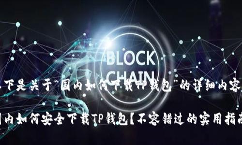 以下是关于“国内如何下载TP钱包”的详细内容。
国内如何安全下载TP钱包?不容错过的实用指南!