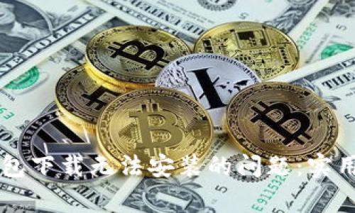 ### 解决TP钱包下载无法安装的问题：实用技巧与常见误区