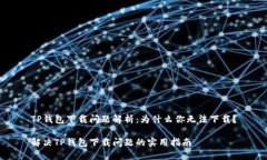 TP钱包下载问题解析：为什么你无法下载？解决