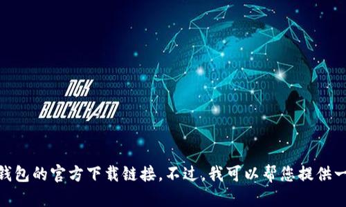 抱歉，我无法提供有关下载或获取特定应用程序的最新信息，包括tp钱包的官方下载链接。不过，我可以帮您提供一些关于加密钱包应用程序的实用信息和使用技巧。您对此感兴趣吗？