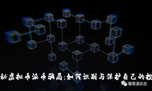 揭秘虚拟币派币骗局:如何识别与保护自己的投资