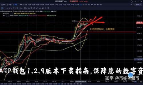 轻松获取TP钱包1.2.9版本下载指南,保障您的数字资产安全!