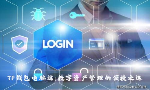 TP钱包电脑端:数字资产管理的便捷之选