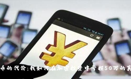 炒虚拟币的代价:我如何在加密投资中亏损50万的真实经历