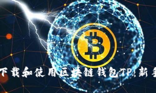 如何安全下载和使用区块链钱包TP:新手完全指南