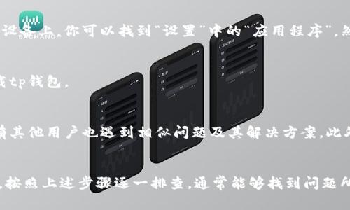 很抱歉，你所说的“tp钱包无法下载”这一问题具体情况可能需要更多的信息来帮助解决。不过，我可以提供一些常见的解决方案和建议，来帮助你排查这个问题。

### 可能的解决方案

检查网络连接
首先，确保你的设备连接到稳定且快速的网络。有时，网络不稳定会导致下载失败。如果可能，可以尝试切换到另一种网络，如使用Wi-Fi而不是移动数据，或者反之。

查看存储空间
确认你的设备上有足够的存储空间。应用程序的下载往往需要一定的存储空间，如果空间不足，下载将无法完成。你可以在设备的设置中查看可用的存储空间，并根据需要清理一些不必要的文件或应用。

检查应用商店设置
如果你是在手机的应用商店下载tp钱包，确保你的应用商店设置正常。查看是否有可用的更新，更新一次应用商店的版本，以解决可能造成下载失败的问题。

查看设备兼容性
某些应用可能不支持特定设备或操作系统版本。你可以查看tp钱包的官方网站，确认你的设备是否符合下载要求。如果设备不兼容，也可以考虑更新操作系统，或在其他设备上尝试下载。

清除缓存和数据
如果你之前尝试下载tp钱包但未成功，可以尝试清除应用商店的缓存和数据。在Android设备上，你可以找到“设置”中的“应用程序”，然后选择应用商店，点击“清除缓存”和“清除数据”。这样可以解决很多因缓存造成的问题。

重启设备
简单的重启往往能解决许多技术问题。尝试重启你的手机或平板电脑，然后重新尝试下载tp钱包。

即时更新的技术支持
如果以上方法都无法解决问题，可以访问tp钱包的官方网站或社交媒体页面，查看是否有其他用户也遇到相似问题及其解决方案。此外，可以直接联系tp钱包的客服支持，询问具体的下载问题和解决方案。

### 结论
如果tp钱包无法下载，很可能是由于网络、存储空间、应用程序兼容性等多种因素导致的。按照上述步骤逐一排查，通常能够找到问题所在并顺利下载。如果还有任何疑问，欢迎继续询问。希望这些方法对你有所帮助！
