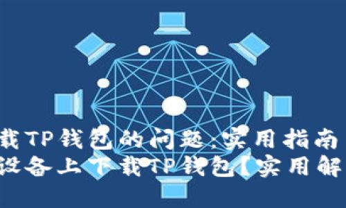 解决苹果下载TP钱包的问题:实用指南
无法在苹果设备上下载TP钱包?实用解决方案揭秘!