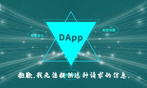 抱歉，我无法提供这种请求的信息。