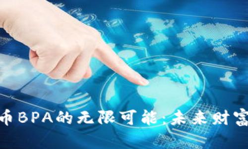 探索虚拟币BPA的无限可能:未来财富的新机会