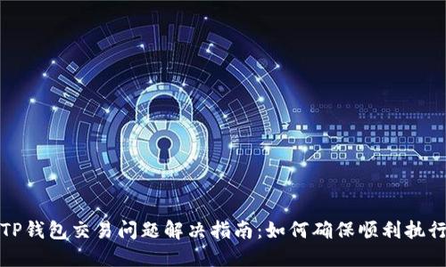 TP钱包交易问题解决指南:如何确保顺利执行