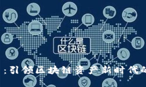 VET虚拟币:引领区块链资产新时代的实用价值