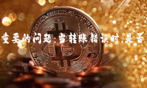 在使用TP钱包等加密货币钱包进行转账时,出现错误转账的情况时有发生。这使得很多用户会考虑一个重要的问题:当转账错误时,是否能够找回所转移的资金?在本文中,我们将详细探讨这一问题,并提供一些实用的建议,希望能帮助到你。
TP钱包转账错误可以找回吗?实用指南与解决方案