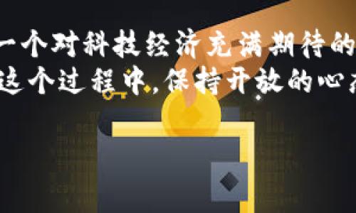 全球虚拟币之王：哪个国家拥有最多的数字货币？

虚拟币, 数字货币, 国家/guanjianci

引言
在这个数字化飞速发展的时代，虚拟货币以其去中心化和匿名性吸引了众多投资者与普通民众的关注。不同国家对虚拟币的接受度、发展水平与监管政策各不相同，这也导致了各国在数字货币领域的竞争日益加剧。通过对数字币数量进行分析，我们不禁会问：到底哪个国家的虚拟币数量最多，以及这背后的原因是什么呢？

虚拟币的兴起
自比特币（Bitcoin）在2009年问世以来，虚拟币的数量在短短十几年内呈几何级数增长。作为一种新型的金融工具，虚拟币不仅引发了投资热潮，也推动了各国迅速建立相关的法规和体系。我小时候也从未想过货币的形态会如此变幻，尤其是在面对这样的科技时代，成果如此丰盛。如今，我能通过手机轻松地完成交易，仿佛进入了一个全新的维度。

虚拟币最多的国家
根据不同的数据统计，当前虚拟币数量最多的国家是美国、加拿大和中国。这些国家不仅有丰富的虚拟币交易平台，还积极参与虚拟货币的研发与投资。美国无疑是数字货币的先锋，许多知名的交易所，如Coinbase和Binance，都在美国设立了总部。

美国：数字货币的发源地
作为全球最大的经济体，美国的虚拟货币市场相对成熟。美国不仅拥有众多的区块链初创公司，还不断出台新的政策来规范这个行业。许多美国消费者已经开始接受比特币和以太坊等虚拟货币作为支付手段，而一些巨头公司如特斯拉甚至已经开始允许用数字货币购买产品。
我的记忆中，第一次听到比特币是在一个朋友的聚会上，我对此感到既新奇又困惑。当时我想，“这种东西真的能当钱用吗？” 但现如今，那个时候的疑虑显得多么少见。

中国：快速发展的数字货币生态
中国在虚拟币领域也是不容小觑的。尽管中国政府对比特币等虚拟货币的监管相对严格，但数字货币的创新与应用依然蓬勃发展。尤其是在区块链技术的应用方面，中国众多的科技企业正在加快布局，推动社会各个领域对数字货币的接受。
而提到中国的虚拟币，就不得不提到数字人民币（DCEP）。数字人民币是中国央行推出的一种法定数字货币，其对虚拟币的影响和带动作用不可小觑。我们可以看到，虽然比特币等虚拟币的数量在中国受限，但数字人民币的推行无疑是在为未来的数字经济铺路。

加拿大：开放包容的虚拟币政策
与美国类似，加拿大也以其包容的政策促进了虚拟币的发展。加拿大发现了许多新的虚拟币项目，并设立了监管框架来保护投资者。越来越多的商家开始接受比特币支付，加拿大甚至在某些地区开设了专门的虚拟币ATM，让消费者可以便捷地购买和兑换虚拟币。

虚拟币的未来：全球发展趋势
我相信，随着技术的不断进步，越来越多的国家将会进入这一市场，激烈的竞争会导致更多的革新。正如我曾经听过的一个观点，技术进步总是要比我们想象的进展得更快。全球对虚拟币的认知和接受度都在提升，未来几年会有更多国家围绕数字货币建立自己的生态圈。

个人化的见解与经验分享
在我的生活经历中，曾经以为“虚拟货币只是富人玩的东西”，但当我亲眼见证了身边的朋友因投资比特币而获得可观的回报时，我也开始对这个领域产生了浓厚的兴趣。我参观了当地一些区块链相关的研讨会，听到了许多行业内人士的分享，他们提到了一些与我们传统金融体系不同的思维方式，这让我对未来充满了期望。
当然，投资虚拟货币并不是一件简单的事情。市场波动大，投资风险高，而我也曾因盲目跟风而遭受损失。这些经历让我意识到了了解和研究的重要性，尤其是在一个充满不确定性的领域里。认真分析和理智投资，远比盲目跟风要更为重要。

总结
从美国、加拿大到中国，虚拟币的数量和发展潜力并不相同。每个国家的政策、市场和社会接受度都会影响虚拟币的发展轨迹。无论是作为一个普通投资者，还是一个对科技经济充满期待的年轻人，了解这些都对我们未来的生活与投资有着重要的指导作用。
虚拟币不仅仅是一种投资工具，它还将改变我们对货币的认知和使用方式。随着社会对数字货币的进一步接纳，未来可能会有更多的机会等待着我们去发现。在这个过程中，保持开放的心态，与时俱进，才能在快速发展的数字世界中立于不败之地。

希望通过这篇文章，能够让你更深入地理解哪个国家拥有最多的虚拟币以及其背后的原因，激发你对虚拟货币领域的兴趣与探索。