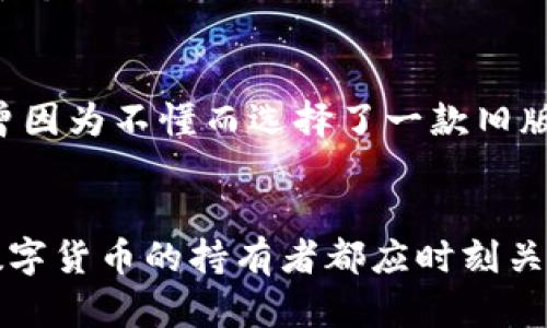   TP钱包官网旧版下载：如何安全、高效地获取？ / 

 guanjianci TP钱包, 钱包下载, 数字货币 /guanjianci 

什么是TP钱包？
TP钱包（TokenPocket）是一款广受欢迎的数字货币钱包，支持多种区块链资产的管理与交易。它的出现为数字货币的持有者提供了极大的便利，用户可以通过它轻松存储、管理以及交易加密资产。TP钱包不仅支持以太坊、比特币等主流数字货币，还支持多条公链，方便用户在不同的区块链间进行操作和交易。

旧版TP钱包的魅力
随着数字货币行业的快速发展，钱包应用的更新迭代频繁。但是，对于一些用户而言，最新版的功能设计可能并不完全符合他们的需求。例如，有些用户喜欢旧版钱包的界面布局和操作习惯，令他们感到更为安心与熟悉。在我个人的经历中，使用旧版软件时，常常觉得界面友好、操作简单，让我能够快速上手。旧版TP钱包也具备了一些老用户垂青的独特特性。

如何安全下载旧版TP钱包
在互联网时代，信息技术的发展为我们提供了便利，但同时也带来了安全隐患。在下载旧版TP钱包时，用户必须确保来源的安全性。首先，建议用户访问TP钱包的官网或者官方特定渠道进行下载，尽量避免第三方不明链接。此外，定期检查设备的安全性和更新防病毒软件也是非常必要的，以确保不会在不经意间下载到恶意软件。

旧版TP钱包的功能分析
旧版TP钱包在管理数字资产方面表现出色。它具有资产管理、交易记录查看、代币转账等基本功能。同时，其独特的私钥管理系统确保用户资产的安全。此外，旧版TP钱包还支持代币添加、链间转账等操作，为用户提供了多维度的交易选择。回想起我第一次使用TP钱包的经历，那种简单的功能架构让我倍感轻松，甚至可以说是“无障碍”使用，这在当时的我看来简直是一个福音。

潜在的风险和解决方案
虽然旧版TP钱包为我们提供了便利，但在使用过程中也存在一些潜在的风险。首先，旧版本可能存在一些未被修复的漏洞，用户的资产安全难以保障。建议用户定期备份私钥，并启用双重身份验证来进一步增强安全性。其次，随着加密货币市场的变化，旧版钱包可能会面临适配性问题。这一点尤其值得注意，因为一些新兴的数字资产可能无法在旧版钱包中进行管理。我的一个朋友就是因为使用了旧版钱包而错过了一个难得的代币投资机会，这让我对旧版钱包的使用产生了一些顾虑。

选择合适的版本
在决定下载旧版TP钱包之前，用户应仔细考虑并权衡其利弊。对于习惯于某一版本的老用户来说，旧版可能是一个不错的选择；但对于新用户而言，建议选择最新版以确保获得更好的安全性、性能及用户体验。回想起我刚入行的时候，也曾因为不懂而选择了一款旧版钱包，结果在购买一些新兴代币时遇到了困难，这个经历让我至今难忘。

总结与个人感悟
TP钱包作为一款优秀的数字货币钱包，以其便捷的操作和丰富的功能在市场中占有一席之地。若您是老用户，旧版TP钱包也许更适合您的使用习惯。然而，在追求便利的同时也要注意安全，确保您的数字资产始终处于最佳状态。每一位数字货币的持有者都应时刻关注钱包安全这个话题，毕竟我们的财产安全系于一念之差。在我的记忆中，曾经有一段时间我对加密资产的管理产生过极大的焦虑，直到我选择了合适的工具，并学习到了一些安全使用小技巧。希望我的这些经历和观点能对您有所帮助。