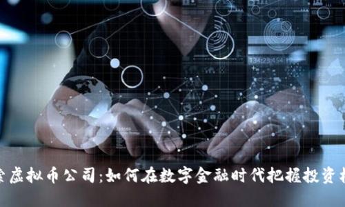 探索虚拟币公司：如何在数字金融时代把握投资机会