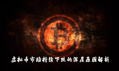 虚拟币市场持续下跌的深层原因解析