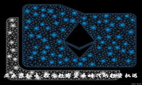 亚太虚拟币：探索数字货币时代的投资机遇