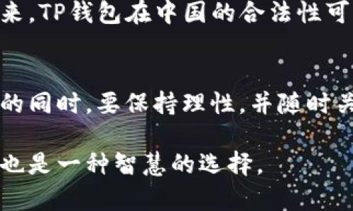关于TP钱包在中国是否合法的问题，是一个比较复杂的议题，涉及到法律法规、金融政策以及加密货币的发展现状等多个方面。以下是对该问题的详细分析：

1. 什么是TP钱包？
TP钱包，也称为Trust Pocket钱包，是一种数字资产管理工具，主要用于存储、管理和交易加密货币。随着区块链技术的发展，越来越多的人开始关注和使用这些钱包，以便更加安全和方便地管理他们的数字资产。TP钱包不仅支持多种加密货币的存储，还提供了诸如交易所交易、资产监控等功能。

2. 中国对加密货币的法律法规
中国对于加密货币的法律法规相对严格。早在2017年，中国人民银行和其他金融监管机构就发布了针对ICO（首次代币发行）和数字货币交易的禁令，大多数商业银行被禁止处理与加密货币相关的交易。同时，许多加密货币交易所也在那时被迫关闭。尽管如此，加密货币在中国的个人用户群体仍然很大，很多人通过技术手段访问境外交易所进行数字资产交易。

3. TP钱包的合法性分析
鉴于TP钱包本质上是一个数字资产钱包，而不是一个交易平台，因此其合法性通常取决于用户如何使用它。如果用户仅仅是将其用于存储和管理已经拥有的数字货币，而不参与任何形式的交易或ICO，那么从法律上看，使用TP钱包在中国并没有明确的限制。
不过，需要注意的是，中国的监管政策一直在变化，政府可能会随时调整对数字货币的监管态度。因此，使用TP钱包的用户应该时刻关注相关政策的变化，以免触及法律红线。

4. 我个人的经历与思考
我记得在我大学时期，我与朋友们讨论过数字货币的未来，当时还没有太多人关注这个领域。随着时间的推移，我发现越来越多的同龄人开始投资加密货币，大家对其潜在的收益充满期待。但是，与此同时，我们也意识到其中存在的风险和不确定性。在使用TP钱包这类工具时，只有合理理解风险、做好资产管理，才能真正获得其带来的便利。

5. 风险与管理
使用TP钱包等数字资产管理工具时，用户应该意识到其面临的风险，例如黑客攻击、资产丢失、操作失误等。因此，选择一个安全性高、用户评价好的钱包就显得尤为重要。此外，定期备份钱包数据、开启双重认证等安全措施也是非常必要的。

6. 未来展望
随着数字经济的快速发展，越来越多的人开始接受并使用加密货币。这意味着对TP钱包这种工具的需求也会不断增加。然而，法律法规的监管仍将是一个重要因素。未来，TP钱包在中国的合法性可能会随着政策的调整而变化，因此用户需要保持警惕，适时调整自己的投资策略。

7. 最后的思考
总的来说，TP钱包在中国的使用是否合法这一问题，没有固定的答案，关键在于用户的使用方式及其对风险的认知。作为一名普通用户，我鼓励每个人在参与加密货币的同时，要保持理性，并随时关注相关政策变化，才能更好地保护自己的资产安全。

通过以上分析，我们可以看到，TP钱包在中国的合法性受到多个因素的影响，而如何使用它是每个用户需要认真思考的事情。在这个技术飞速发展的时代，等待和观望也是一种智慧的选择。