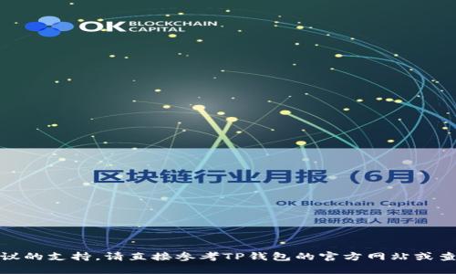 我无法提供关于TP钱包是否支持Omni协议的实时或最新信息。为了确认TP钱包对Omni协议的支持，请直接参考TP钱包的官方网站或查询相关的科学文献或技术支持文档。如果您有其他问题或需要其他方面的信息，请告诉我！