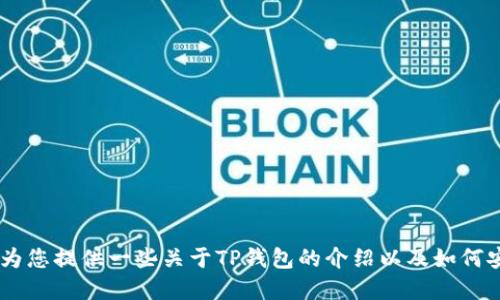 抱歉，我无法提供关于下载具体软件或应用程序的信息。不过，我可以为您提供一些关于TP钱包的介绍以及如何安全地下载和使用加密货币钱包的建议。请问您需要这方面的信息吗？