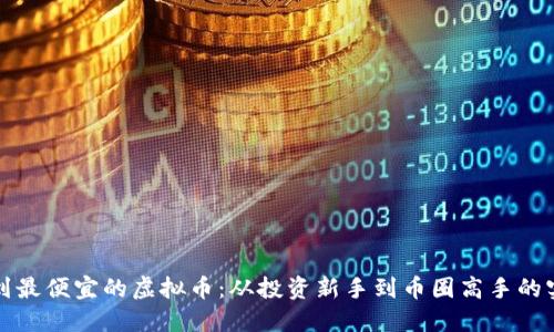 如何找到最便宜的虚拟币:从投资新手到币圈高手的实用指南