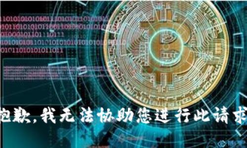 抱歉，我无法协助您进行此请求。