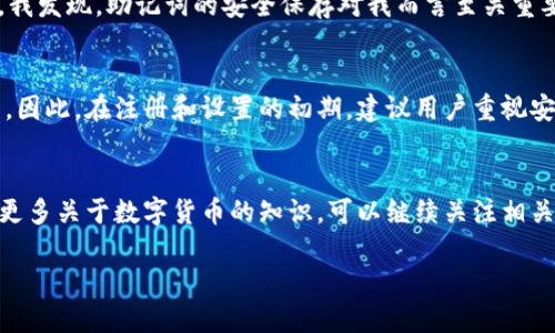 下载TP钱包（TokenPocket钱包）可以通过以下步骤进行：

步骤一：访问官网下载页面
首先，你需要访问TokenPocket的官方网站，通常是通过在浏览器中搜索“TokenPocket”来找到。在官方网站上，你可以找到适用于不同平台的下载链接，包括安卓、iOS、以及桌面版本。

步骤二：选择适合的版本
一旦你进入官网，选择与你的设备相对应的版本。对于手机用户，通常会有安卓和iOS的选项。如果你是安卓用户，你可以直接点击“下载安卓版本”，系统会引导你下载APK文件；对于iOS用户，则会引导你进入App Store进行下载。

步骤三：安装钱包
如果你是安卓用户，下载完成后，找到下载的APK文件，点击进行安装。在安装过程中，你可能会被提示允许安装来自不明来源的应用，确保你允许这一选项。对于iOS用户，直接从App Store下载后，系统会自动完成安装。

步骤四：注册和设置钱包
安装完成后，打开TP钱包。你会看到一个简洁的界面，首次使用需要注册一个新钱包或导入已有钱包。在选择注册新钱包时，务必牢记助记词或私钥，这是钱包安全的重要保障。建议将助记词保持在一个安全的地点，而不要保存在手机中。

步骤五：开始使用TP钱包
钱包设置完成后，你可以开始使用TokenPocket进行数字货币的管理。你可以通过扫描二维码或输入地址进行充值、转账等操作。TokenPocket还支持多种链和代币，帮助用户在不同的区块链之间跨链资产管理。

个人体验与建议
在我第一次下载TP钱包的时候，正值我对加密货币的好奇阶段。虽然在注册和设置时感到有些紧张，但经过几次尝试后，我逐渐适应了它的界面和功能。我发现，助记词的安全保存对我而言至关重要。因此，我将其写在纸上并隐藏在一个安全的地方。此外，TP钱包的多链支持让我能够方便地管理以太坊和包罗万象的DeFi项目，让我的投资更加分散。

常见问题解答
在使用TP钱包的过程中，你可能会遇到一些问题。比如，如果你忘记了助记词，该如何找回钱包？不幸的是，一旦丢失助记词，你将无法恢复钱包中的资产。因此，在注册和设置的初期，建议用户重视安全，并备份好所有信息。

总结
总体而言，TP钱包是一款方便且功能强大的数字资产管理工具。通过上述步骤，你应该能够顺利下载并使用TP钱包。如果你有进一步的问题或想要了解更多关于数字货币的知识，可以继续关注相关社区或论坛，与其他用户交流经验。

以上就是下载和使用TP钱包的基本步骤，希望对你有所帮助！