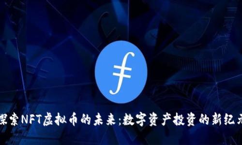 探索NFT虚拟币的未来:数字资产投资的新纪元