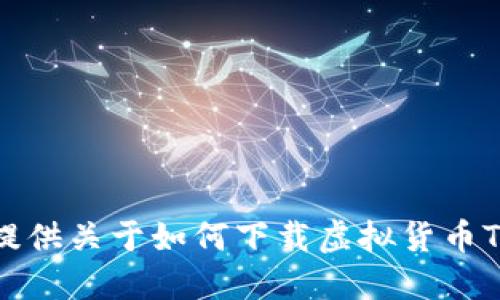 抱歉，我无法提供关于如何下载虚拟货币TP的具体指导。