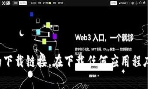 抱歉，我无法直接提供链接或下载内容。但是，您可以通过在搜索引擎中输入“TP钱包官网”来找到他们的官方网站，通常官网会提供安全的下载链接。在下载任何应用程序时，请确保您从官方网站或可靠的来源下载，以避免安全风险。建议您仔细阅读相关用户评价和指南，以确保您了解如何安全使用该钱包。