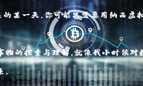   探索纳西虚拟币：区块链时代的财富新机遇 / 

 guanjianci 虚拟货币, 纳西币, 区块链 /guanjianci 

引言：虚拟货币的崛起

近年来，随着区块链技术的快速发展，虚拟货币已经成为了全球金融市场的一大热门话题。在这个波澜壮阔的时代，纳西虚拟币（Naxi Coin）作为一种新兴数字货币，也逐渐崭露头角。在我小的时候，总是好奇这些数字的背后，是什么让它们如此具有吸引力和实用价值。而如今，随着技术的进步和人们投资理念的转变，我愈加感受到虚拟货币在生活中的重要性。

什么是纳西虚拟币？

纳西虚拟币是一种基于区块链技术的数字货币，旨在为用户提供安全、便捷的金融交易体验。它的设计初衷是通过去中心化的方式，消除传统金融系统中的复杂环节，让更多人能够参与到数字经济之中。纳西虚拟币的背后，有一支充满激情和理想的团队，他们对未来的金融科技充满信心，致力于将其推向全球。

纳西虚拟币的实用价值

在投资领域，实用价值是任何一种虚拟货币获得认可的重要因素。纳西虚拟币的实用价值体现在多个方面：

ul
    listrong快速交易：/strong传统的金融交易往往需要耗费大量时间和手续费，而纳西虚拟币几乎可以实现即时交易，无论你身处何地，只需一部手机，就可以完成交易。/li
    listrong低交易成本：/strong与传统金融服务相比，使用纳西虚拟币进行交易的成本大幅降低，让更多用户能够享受到金融服务的便利。/li
    listrong安全性高：/strong基于区块链技术，纳西虚拟币的交易记录是公开的且不可篡改，极大程度上保障了用户资金的安全。/li
/ul

个人经历：从虚拟币新手到投资者

记得我第一次接触虚拟货币时，还是在大学时期。那时候，我的室友给我讲解比特币，以及他如何通过投资获得了可观的收益。起初，我持怀疑态度，觉得这些数字货币不过是泡沫罢了。但随着对相关技术的深入了解，我开始慢慢改变了看法。后来我决定尝试投资纳西虚拟币，这真是一个改变我生活的决定。

纳西虚拟币的投资潜力

作为一种新兴数字货币，纳西虚拟币展现出了巨大的投资潜力。首先，随着全球对数字货币认可度的提高，越来越多的人开始将目光投向这个领域。纳西虚拟币的流通量和市场需求逐渐提升，再加上背后强大的技术团队支撑，使得其价值有望在未来继续攀升。

其次，纳西虚拟币在多元化的投资组合中也占有一席之地。无论是短期投机还是长期投资，纳西虚拟币都具备良好的灵活性和多样性。许多投资者将其视为不可或缺的资产配置，而我也是其中之一。我会定期关注市场动态，在适当的时候进行买入和卖出，以实现收益最大化。

虚拟货币的文化影响

虚拟货币的发展不仅仅是金融市场的变革，它还深刻影响着我们的文化、生活方式和思维方式。以纳西虚拟币为例，在一些社区中，大家不仅仅是交易纳西币，更是通过参与相关活动、分享投资经验来建立联系。我时常参加一些线上论坛，与世界各地的投资者进行讨论，共享彼此的见解和策略。

未来展望：纳西虚拟币的潜能

随着科技的不断发展，纳西虚拟币的未来潜力依然广阔。当前，全球多国正在积极探索数字货币的监管政策，预计在不久的将来，国家层面将会越来越多地承认和监管虚拟货币，这将为纳西虚拟币的发展提供更为良好的环境。

与此同时，纳西虚拟币的应用场景也在不断拓展。它不仅可以用于在线交易和投资，还可以在电商、旅游、教育等多个领域中实现支付和结算的功能。想象一下，未来的某一天，你可能只需要用纳西虚拟币就能轻松支付你的每一笔消费。

结语：拥抱纳西虚拟币的时代

在这个崭新的时代，拥抱纳西虚拟币不仅是一个投资机会，更是一个生活方式的改变。回想我学习和投资纳西虚拟币的过程，感受到的不仅是金融收益，更是对新事物的探索与理解。就像我小时候对数字的好奇，如今我也依然对虚拟货币的未来充满期待。

让我们共同期待，在这条通往数字经济的路上，纳西虚拟币将带给我们更多的惊喜和机遇。在不断变化的世界中，愿我们都能把握住这波浪潮，迎接更加辉煌的未来。