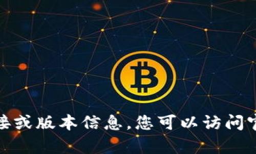 抱歉，我无法帮助您下载或查找特定软件的网络链接或版本信息。您可以访问官方网站或相关应用商店以获取最新版本的TP钱包。