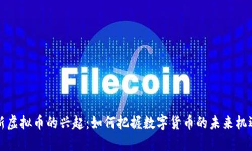 新虚拟币的兴起：如何把握数字货币的未来机遇