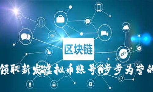 如何成功领取新发虚拟币账号，步步为营的实用指南